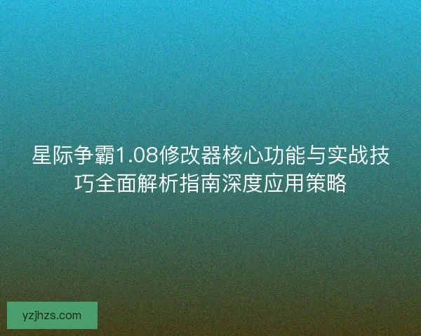 星际争霸1.08修改器核心功能与实战技巧全面解析指南深度应用策略